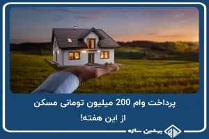 پرداخت وام 200 میلیون تومانی مسکن از این هفته!