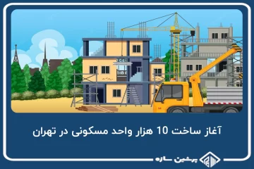 آغاز ساخت 10 هزار واحد مسکونی در تهران