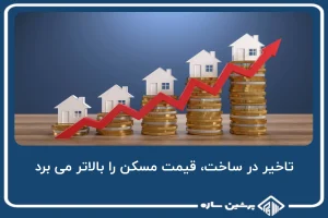 تاخیر در ساخت، قیمت مسکن را بالاتر می برد