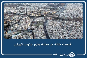 قیمت خانه در محله های جنوب تهران