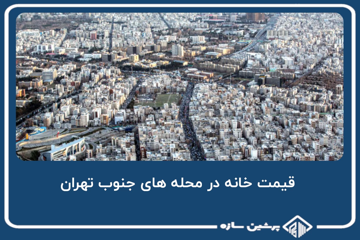 قیمت خانه در محله های جنوب تهران