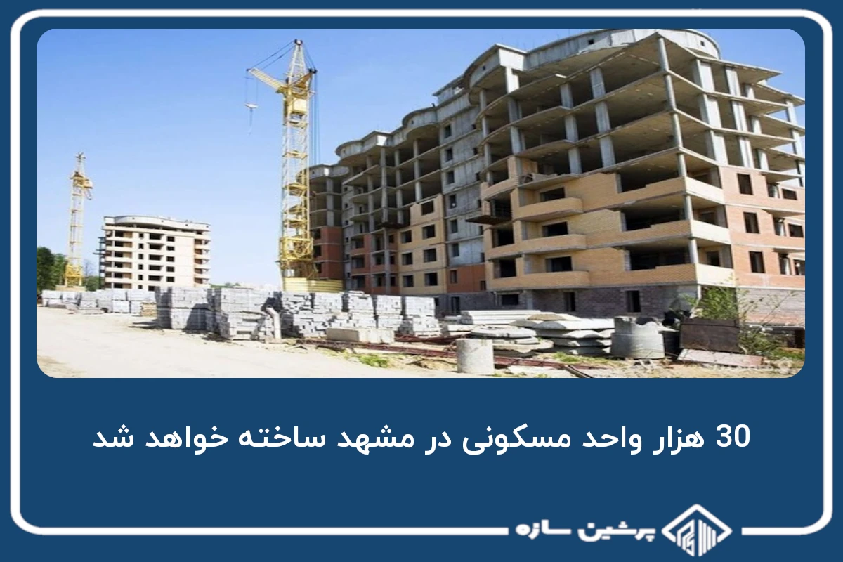 30 هزار واحد مسکونی در مشهد ساخته خواهد شد