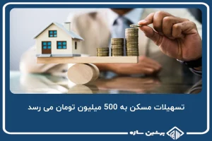 تسهیلات مسکن به 500 میلیون تومان می رسد؟!