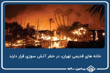 خانه های قدیمی تهران، در خطر آتش سوزی قرار دارند
