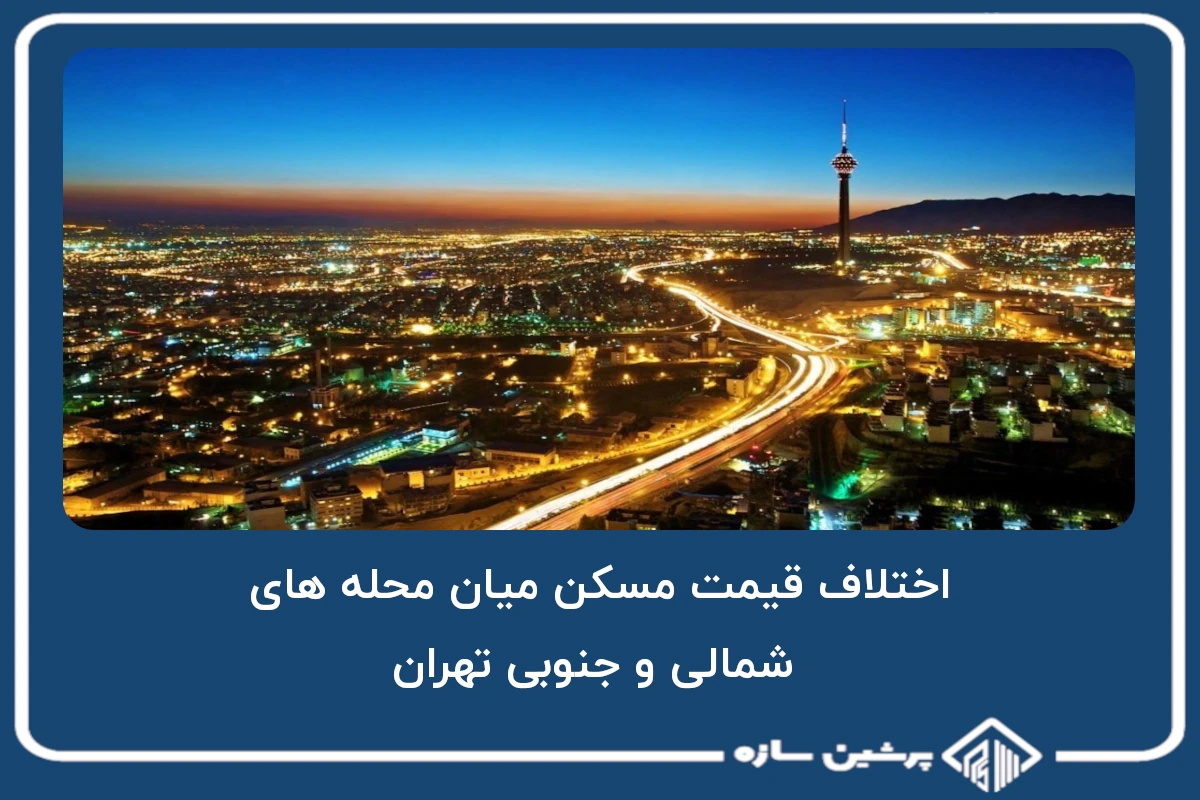 اختلاف قیمت مسکن میان محله های شمالی و جنوبی تهران