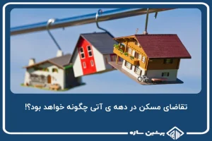 تقاضای مسکن در دهه ی آتی چگونه خواهد بود؟!