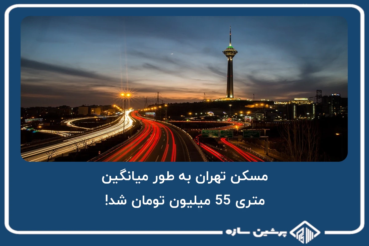 مسکن تهران به طور میانگین، متری 55 میلیون تومان شد!