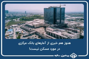 هنوز هم خبری از آمارهای بانک مرکزی در مورد مسکن نیست!