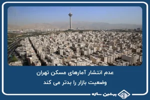 عدم انتشار آمارهای مسکن تهران، وضعیت بازار را بدتر می کند