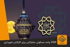 2500 واحد مسکونی مشارکتی برای کارکنان شهرداری ساخته می شود