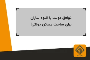 توافق دولت با انبوه سازان برای ساخت مسکن دولتی!