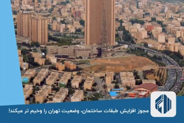 مجوز افزایش طبقات ساختمان، وضعیت تهران را وخیم تر میکند!