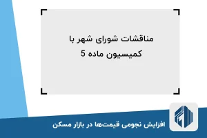 مناقشات شورای شهر با کمیسیون ماده 5!