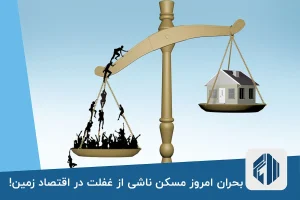 بحران امروز مسکن ناشی از غفلت در اقتصاد زمین!