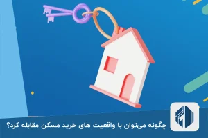 چگونه می‌توان با واقعیت های خرید مسکن مقابله کرد؟