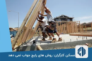 مسکن کارگران: روش های رایج جواب نمی دهد