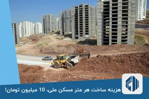 هزینه ساخت هر متر مسکن ملی، 10 میلیون تومان!