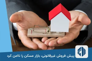 پیش فروش غیرقانونی، بازار مسکن را ناامن کرد