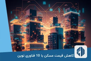 کاهش قیمت مسکن با 10 فناوری نوین