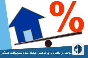 دولت در تلاش برای کاهش مجدد سود تسهیلات مسکن