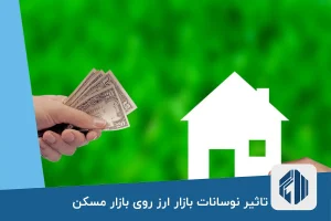 تاثیر نوسانات بازار ارز روی بازار مسکن