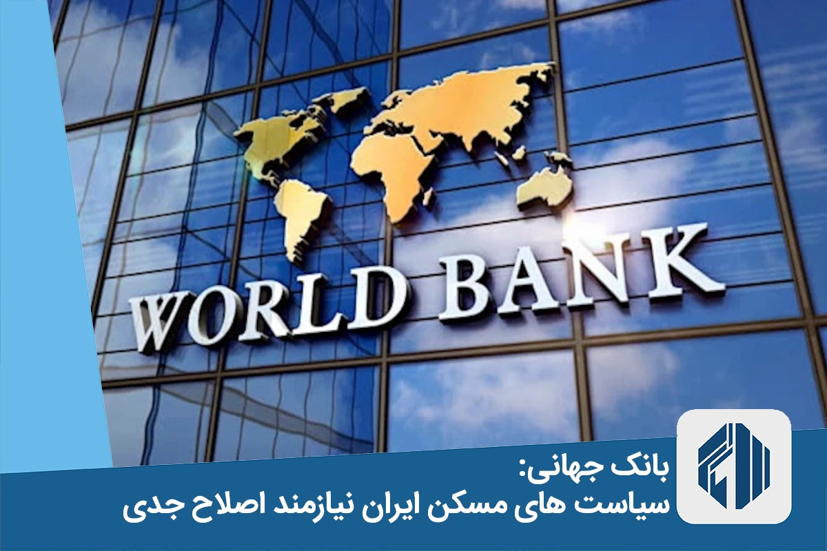 بانک جهانی: سیاست های مسکن ایران نیازمند اصلاح جدی