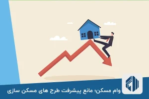 وام مسکن؛ مانع پیشرفت طرح های مسکن سازی