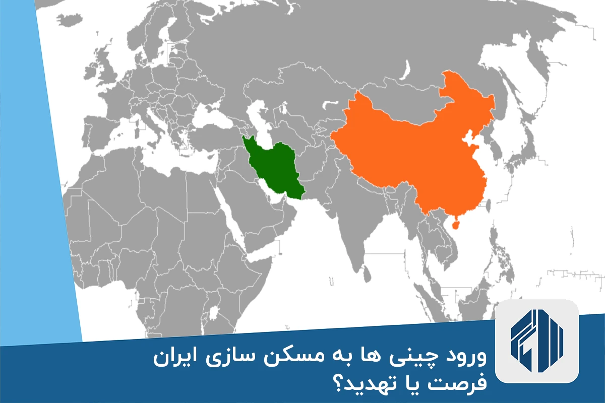 ورود چینی ها به مسکن سازی ایران؛ فرصت یا تهدید؟