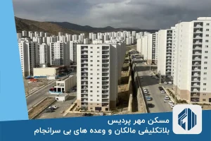 مسکن مهر پردیس؛ بلاتکلیفی مالکان و وعده های بی سرانجام