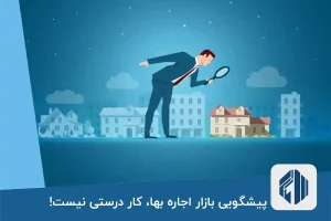 پیشگویی بازار اجاره بها، کار درستی نیست!