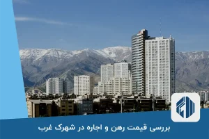 بررسی قیمت رهن و اجاره در شهرک غرب