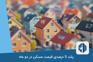 رشد 5 درصدی قیمت مسکن در دو ماه