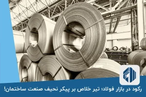 رکود در بازار فولاد؛ تیر خلاص بر پیکر نحیف صنعت ساختمان!