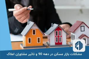 مشکلات بازار مسکن در دهه 90 و تاثیر مشاوران املاک