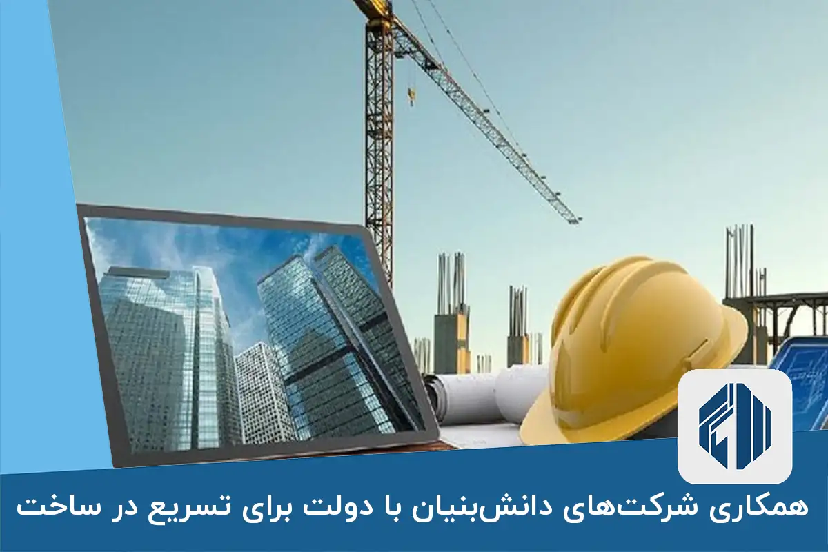 همکاری شرکت‌های دانش‌بنیان با دولت برای تسریع در ساخت مسکن