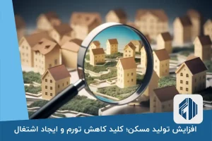 افزایش تولید مسکن؛ کلید کاهش تورم و ایجاد اشتغال