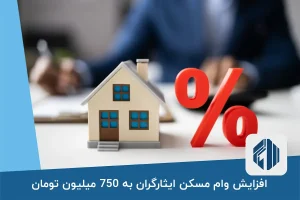 افزایش وام مسکن ایثارگران به 750 میلیون تومان