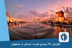 افزایش ۴۰ درصدی قیمت مسکن در اصفهان