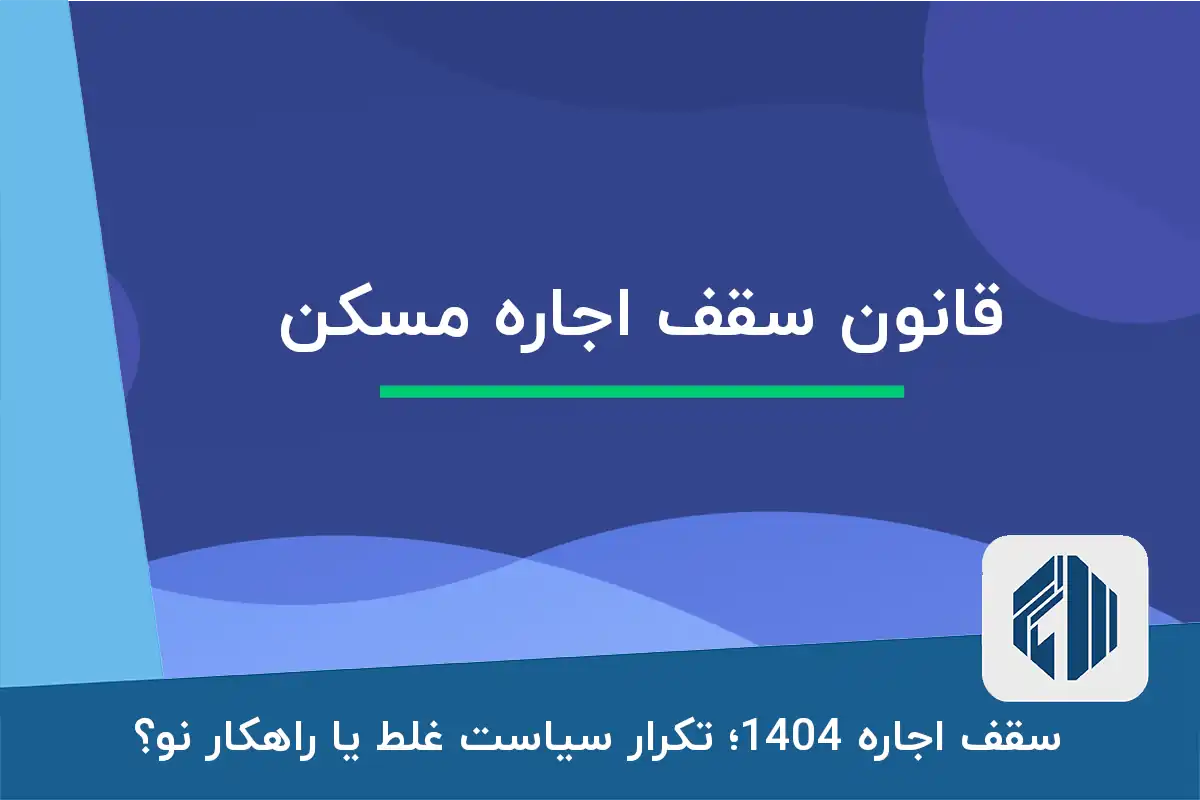 سقف اجاره 1404؛ تکرار سیاست غلط یا راهکار نو؟
